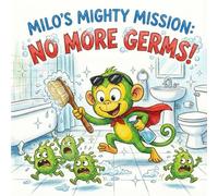 Milo's Mighty Mission: No More Germs!: A Fun Picture Book About Hand Washing,Sneezing, and Healthy Habits for Kids Ages 3-7