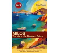 Milos - The Island of a Thousand Colors: Complete Guide Dedicated to Dream Beaches,Wild Nature, and Authentic Flavors