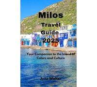 Milos Travel Guide 2025: Your Companion to the Island of Colors and Culture