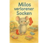 Milos verlorener Socken: Ein warmherziges Abenteuer über Freundschaft, Geduld und kleine Entdeckungen.