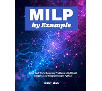MILP by Example: Solve Real-World Business Problems with Mixed-Integer Linear Programming in Python