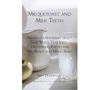 Milquetoast and Milk Teeth; Milking Euphemisms about That White Teat Juice Delivering Poetry for the Meek and Brave Alike