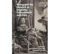 Milton and the Network of Disability, Embodiment and Care (Edinburgh Critical Studies in Early Modern Literature and Disability)