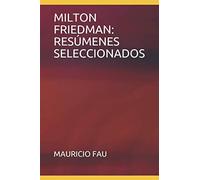 MILTON FRIEDMAN: RESÚMENES SELECCIONADOS