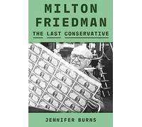 Milton Friedman: The Last Conservative