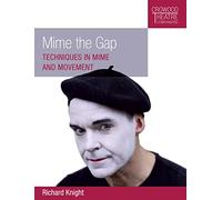 Mime the Gap: Techniques in Mime and Movement (Crowood Theatre Companions)