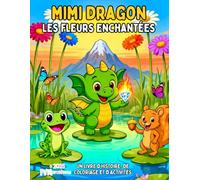 MIMI DRAGON - LES FLEURS ENCHANTÉES: Un livre d’histoire, de coloriage et d’activités