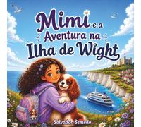 Mimi e a Aventura na Ilha de Wight: Um Livro Infantil Ilustrado Sobre Aventura, Amizade e Descoberta para Crianças dos 4 aos 7 Anos (As Aventuras da Mimi)