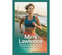 Mimi Lawre: Championing Women’s Wellness Through Fitness and Menopause: An Intimate Biography of Strength, Science, and Self-Discovery