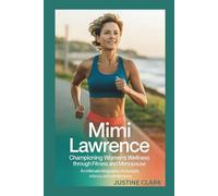 Mimi Lawrence : Championing Women’s Wellness Through Fitness and Menopause: An Intimate Biography of Strength, Science, and Self-Discovery