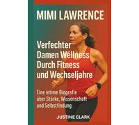 Mimi Lawrence : Verfechter Damen Wellness Durch Fitness und Wechseljahre: Eine intime Biografie über Stärke, Wissenschaft und Selbstfindung