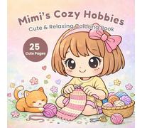 Mimi’s Cozy Hobbies Coloring Book: Cute and Relaxing Kawaii Pages for Stress Relief, Calm Moments, and Cozy Slow Living (Mimi Coloring Series)