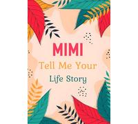 Mimi Tell Me Your Life Story: A Guided Journal for Mimi to Share Her Precious Childhood Memories, Family Traditions, and Advice with Her Grandchildren.