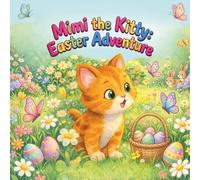 Mimi the Kitty: Easter Adventure: A Cute Story for Kids Ages 3-7 About Friendship and Adventure