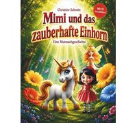 Mimi und das zauberhafte Einhorn: Eine Mutmachgeschichte
