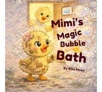 Mimi's Magic Bubble Bath: Helping Little Ones Enjoy Bath Time and Build Happy Bedtime Routines