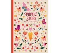 Mimi's Story: A Guided Memory Journal For Mimi To Share Her Life Story, Favorite Recipes, Family Traditions, and Words of Wisdom