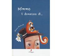 Mimmo. Il domatore di.... Ediz. illustrata (Dai 3 ai 6 anni)