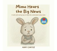 Mimo Hears the Big News:: When Big Changes Happen, This Book Helps Kids Cope with Anxiety and the Unknown - Emotional Support Book For Kids (BRAVE HEARTS)