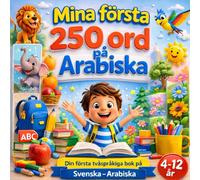 Mina första 250 ord på Arabiska: Illustrerad tvåspråkig ordbok svenska-arabiska för barn och nybörjare - 250 grundläggande ord för att lära sig arabiska enkelt.