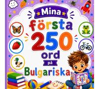 Mina första 250 ord på Bulgarska: Lär dig bulgariska genom bilder - 250 vanliga ord för barn och nybörjare.
