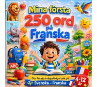 Mina första 250 ord på Franska: Illustrerad tvåspråkig ordbok svenska-franska för barn och nybörjare - 250 grundläggande ord för att lära sig franska.