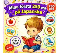Mina första 250 ord på Japanska: Illustrerad tvåspråkig ordbok för barn och nybörjare - Lär dig japanska ord enkelt med bilder.