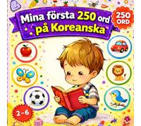 Mina första 250 ord på Koreanska: Illustrerad tvåspråkig ordbok för barn och nybörjare - Lär dig koreanska ord enkelt med bilder.