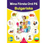 Mina Första Ord På Bulgariska: Svensk-Sulgarisk tvåspråkig illustrerad ordbok för barn och nybörjare, som lär sig vardagsvokabulär.