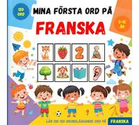 Mina första ord på Franska: Tvåspråkig bildlexikon svensk-fransk för barn och nybörjare, för att lära sig grundläggande franska ord.