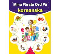 Mina Första Ord På koreanska: Svensk-Koreansk tvåspråkig illustrerad ordbok för barn och nybörjare, lär dig vardagsvokabulär