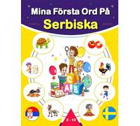 Mina Första Ord På Serbiska: Tvåspråkig svensk-serbisk illustrerad ordbok för barn och nybörjare, lär dig vardagsvokabulär
