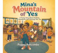 Mina’s Mountain of Yes: A Funny Story About Kindness, Boundaries, and Choosing Your Yes