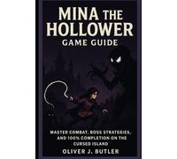 Mina the Hollowe Game Guide: Master Combat, Boss Strategies, and 100% Completion on the Cursed Island