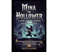 Mina the Hollower: A New Gothic Legend Mastery Guide: Exploring Yacht Club’s Dark Adventure of Innovation, Nostalgia, and Enduring Legacy