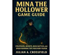 Mina the Hollower Game Guide: Strategies, Secrets, Boss Battles, and Speed Running Tips for Every Player