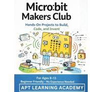 Mincro:bit Makers Club: Hands-On Projects to Build, Code and Invent