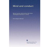 Mind and conduct: Morse lectures delivered at the Union Theological Seminary in 1919,