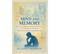 Mind and Memory: A Historical Exploration of Mental Health: How the Past Shapes Our Understanding Today