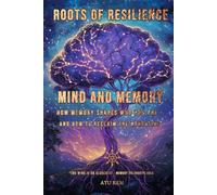 Mind and Memory: How Memory Shapes Who You Are - and How to Reclaim the Narrative (Roots of Resilience)