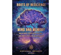Mind and Memory: How Memory Shapes Who You Are - and How to Reclaim the Narrative (Roots of Resilience)