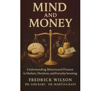 Mind and Money: Understanding Behavioural Finance in Markets, Decisions, and Everyday Investing