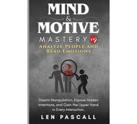 Mind and Motive Mastery (2 in 1): Analyze People and Read Emotions: Disarm Manipulation, Expose Hidden Intentions, and Gain the Upper Hand in Every Interaction.