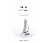 Mind Before Wind: Finding Mental Balance on a Catamaran (The Mind Before Wind Series)