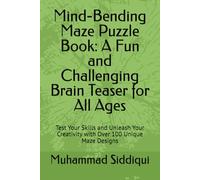 Mind-Bending Maze Puzzle Book: A Fun and Challenging Brain Teaser for All Ages: Test Your Skills and Unleash Your Creativity with Over 100 Unique Maze Designs