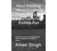 Mind-Bending Maze Puzzles: 99 Challenging Labyrinths for Endless Fun: Unleash Your Inner Puzzle Master with These Twisting and Turning Brain Teasers