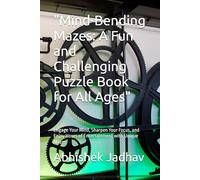 "Mind-Bending Mazes: A Fun and Challenging Puzzle Book for All Ages": Engage Your Mind, Sharpen Your Focus, and Enjoy Hours of Entertainment with Unique Mazes
