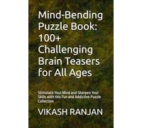 Mind-Bending Puzzle Book: 100+ Challenging Brain Teasers for All Ages: Stimulate Your Mind and Sharpen Your Skills with this Fun and Addictive Puzzle Collection