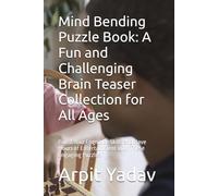 Mind Bending Puzzle Book: A Fun and Challenging Brain Teaser Collection for All Ages: Boost Your Cognitive Skills and Have Hours of Entertainment with These Engaging Puzzles