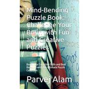 Mind-Bending Puzzle Book: Challenge Your Brain with Fun and Creative Puzzles: Boost Your Cognitive Skills and Beat Boredom with this Ultimate Puzzle Collection